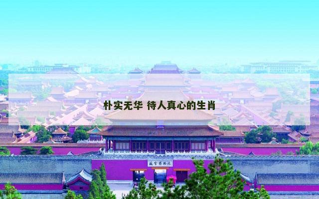 朴实无华 待人真心的生肖