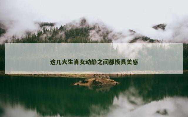 这几大生肖女动静之间都极具美感