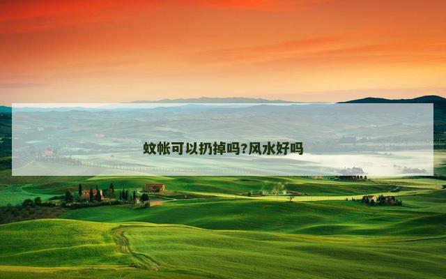 蚊帐可以扔掉吗?风水好吗