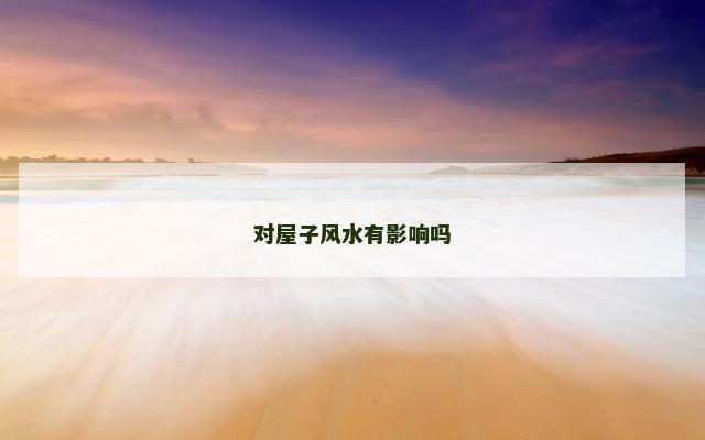 对屋子风水有影响吗
