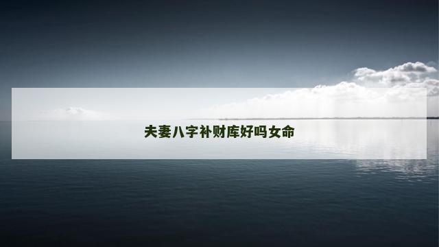 夫妻八字补财库好吗女命