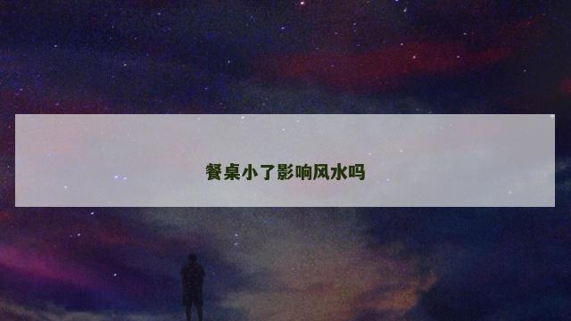 餐桌小了影响风水吗