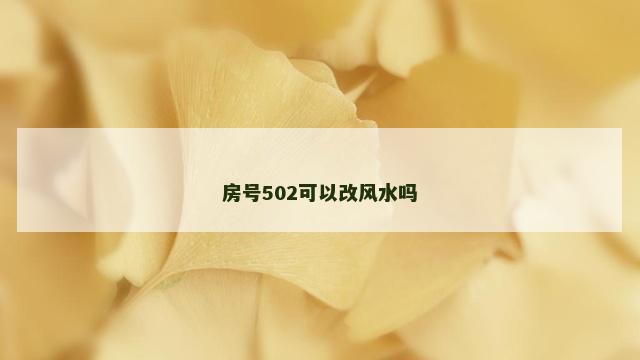 房号502可以改风水吗
