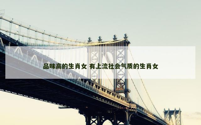 品味高的生肖女 有上流社会气质的生肖女