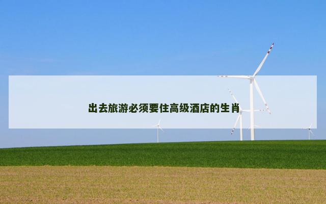 出去旅游必须要住高级酒店的生肖