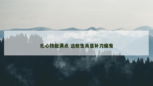 扎心技能满点 这些生肖是补刀魔鬼
