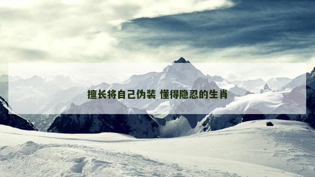 擅长将自己伪装 懂得隐忍的生肖