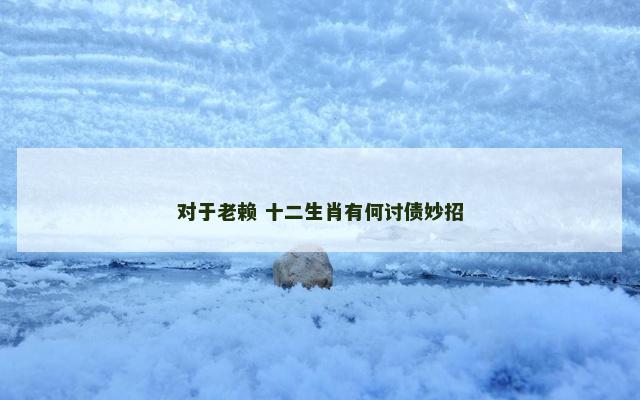 对于老赖 十二生肖有何讨债妙招
