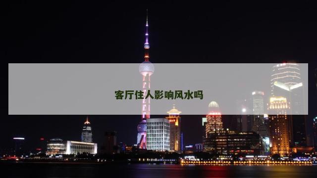 客厅住人影响风水吗