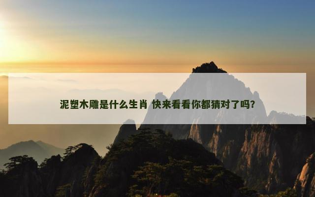 泥塑木雕是什么生肖 快来看看你都猜对了吗？