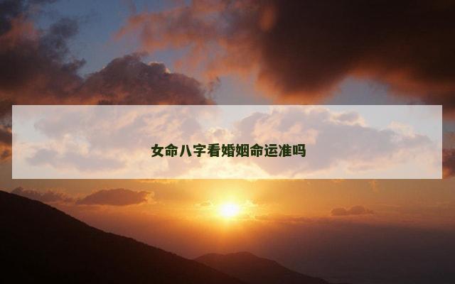 女命八字看婚姻命运准吗