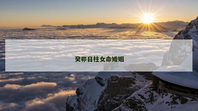 癸卯日柱女命婚姻 癸卯日柱女命婚姻