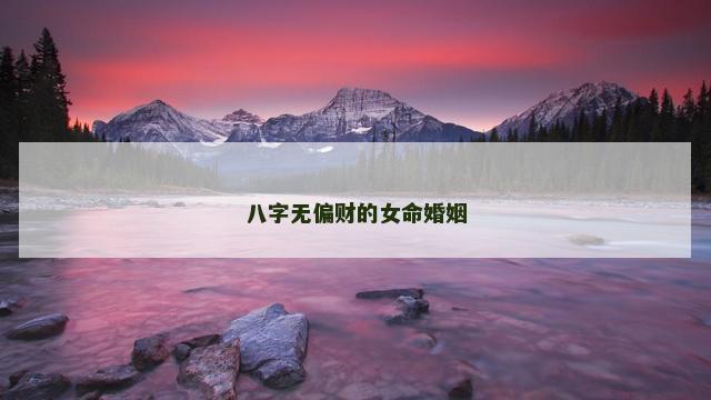 八字无偏财的女命婚姻 八字无偏财的女命婚姻