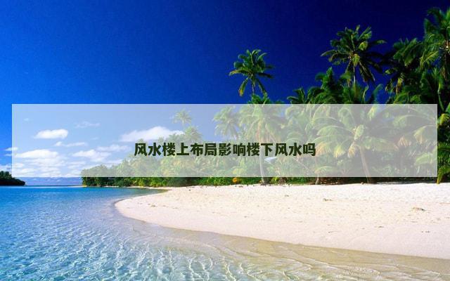 风水楼上布局影响楼下风水吗