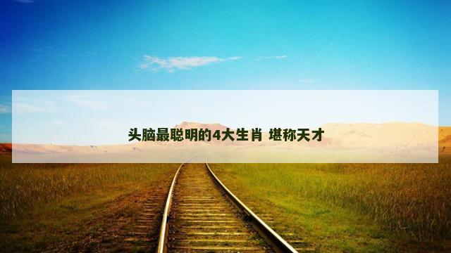 头脑最聪明的4大生肖 堪称天才