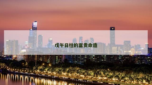 戊午日柱的富贵命造