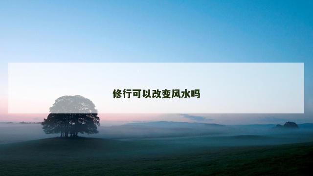 修行可以改变风水吗