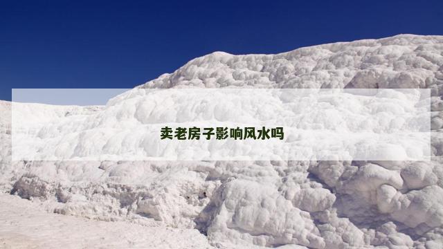 卖老房子影响风水吗