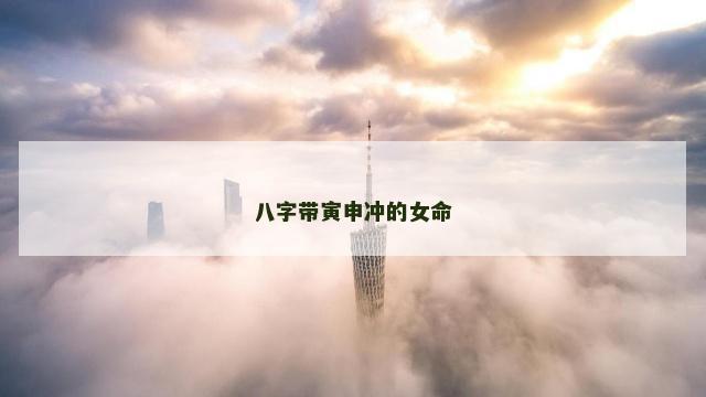 八字带寅申冲的女命