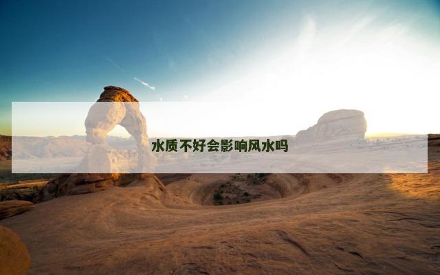 水质不好会影响风水吗