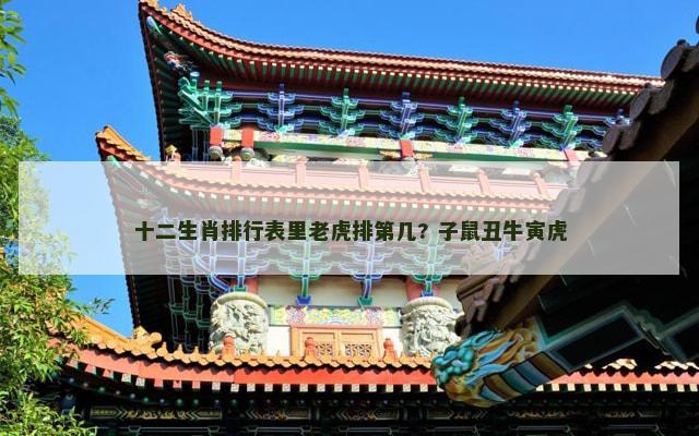 十二生肖排行表里老虎排第几? 子鼠丑牛寅虎