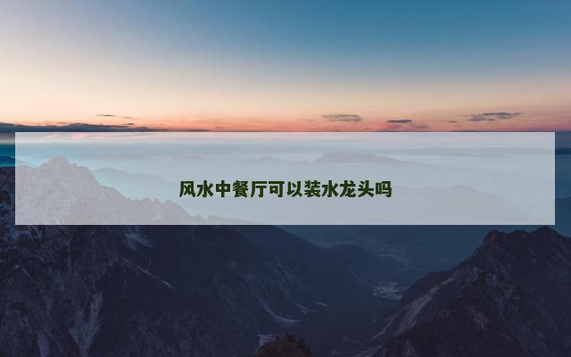 风水中餐厅可以装水龙头吗