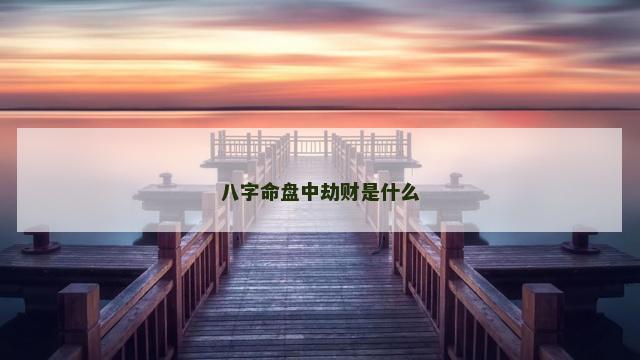 八字命盘中劫财是什么