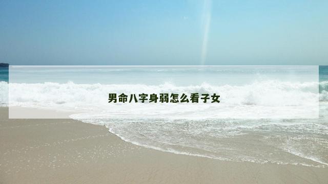 男命八字身弱怎么看子女
