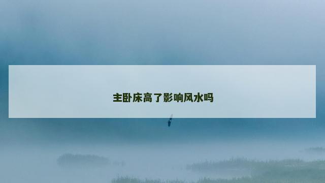 主卧床高了影响风水吗