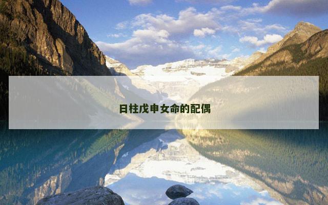 日柱戊申女命的配偶