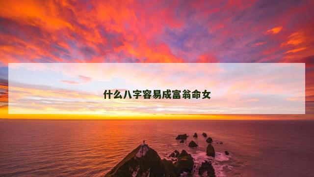 什么八字容易成富翁命女