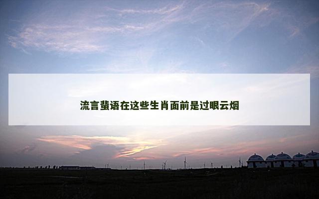 流言蜚语在这些生肖面前是过眼云烟