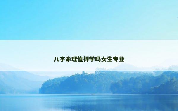 八字命理值得学吗女生专业