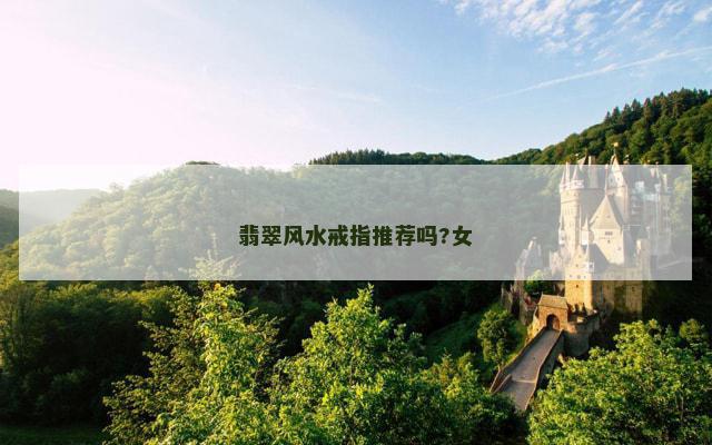 翡翠风水戒指推荐吗?女