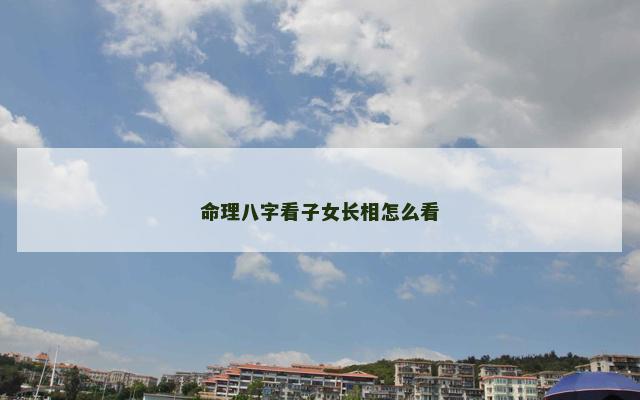 命理八字看子女长相怎么看