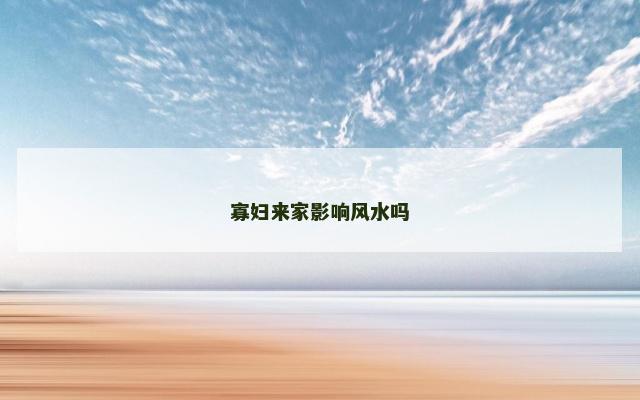 寡妇来家影响风水吗