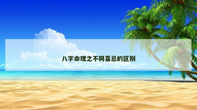 八字命理之不同喜忌的区别