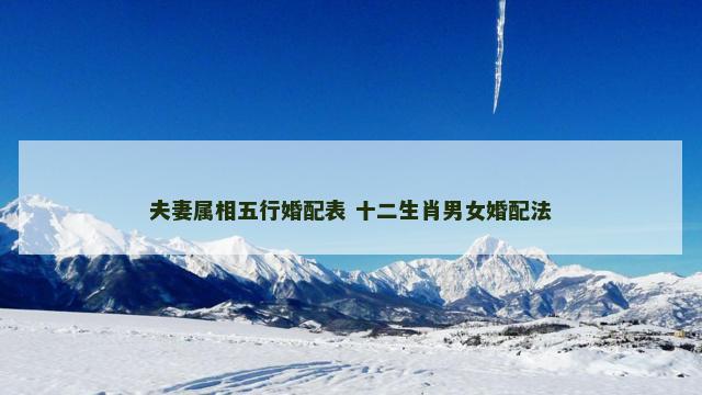 夫妻属相五行婚配表 十二生肖男女婚配法