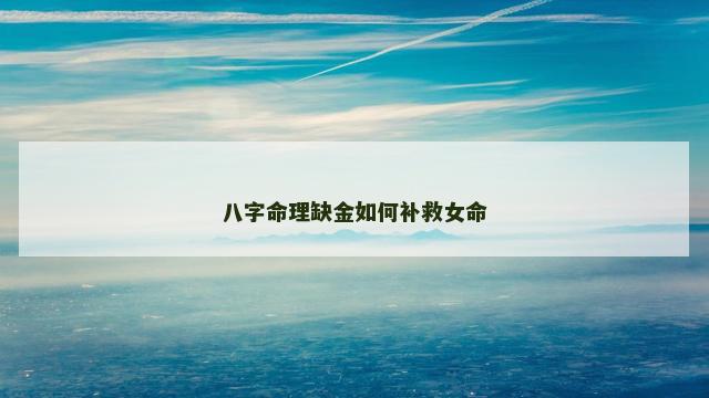 八字命理缺金如何补救女命