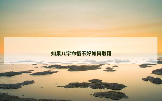 如果八字命格不好如何取用