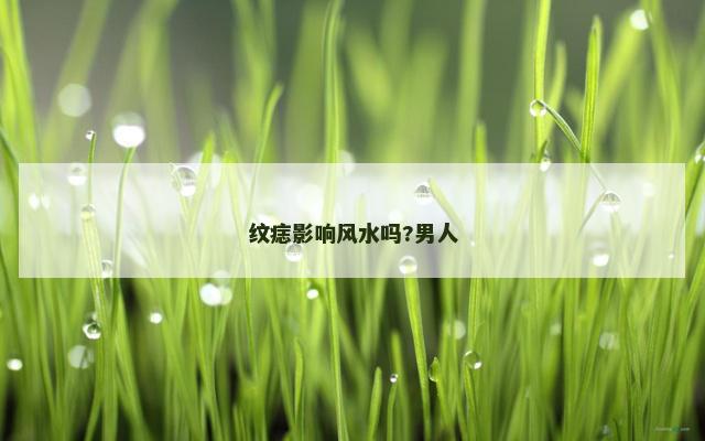 纹痣影响风水吗?男人