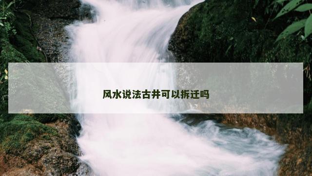 风水说法古井可以拆迁吗