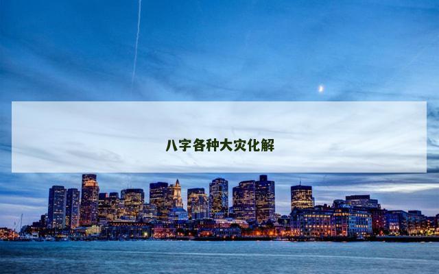 八字各种大灾化解 八字各种大灾化解