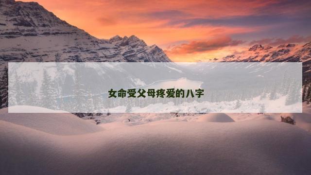 女命受父母疼爱的八字