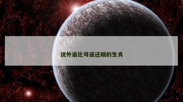 说外语比母语还精的生肖