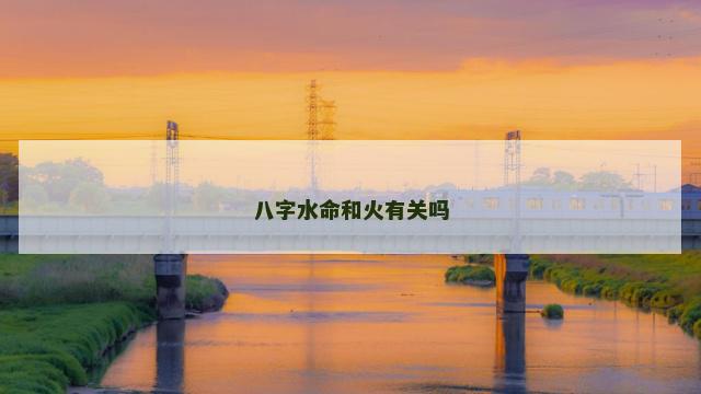 八字水命和火有关吗