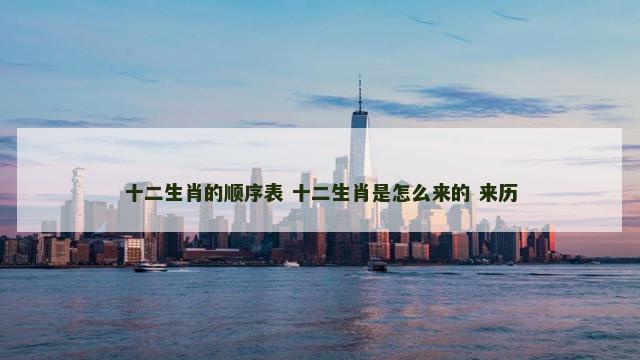 十二生肖的顺序表 十二生肖是怎么来的 来历