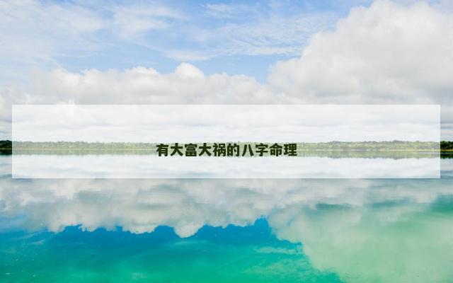 有大富大祸的八字命理 有大富大祸的八字命理