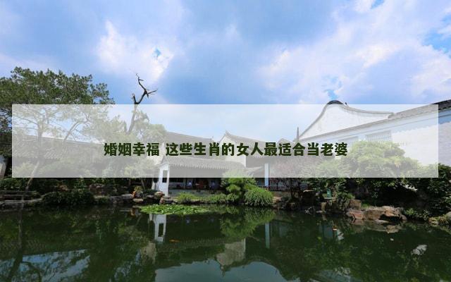婚姻幸福 这些生肖的女人最适合当老婆