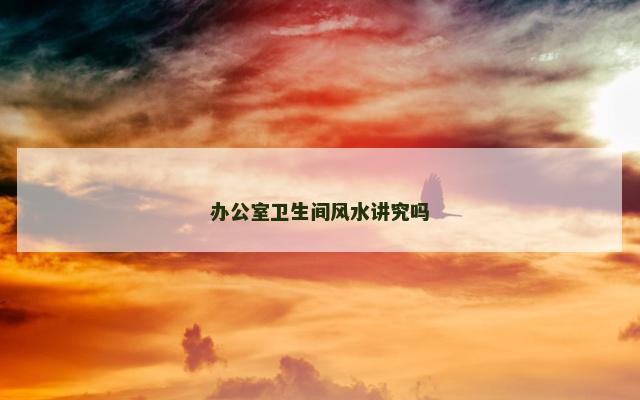 办公室卫生间风水讲究吗